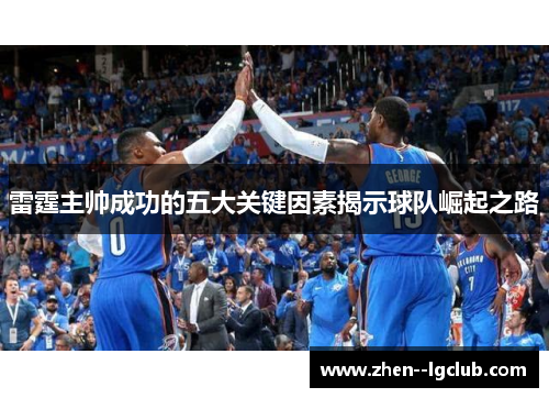 雷霆主帅成功的五大关键因素揭示球队崛起之路 雷霆主帅成功的五大关键因素揭示球队崛起之路